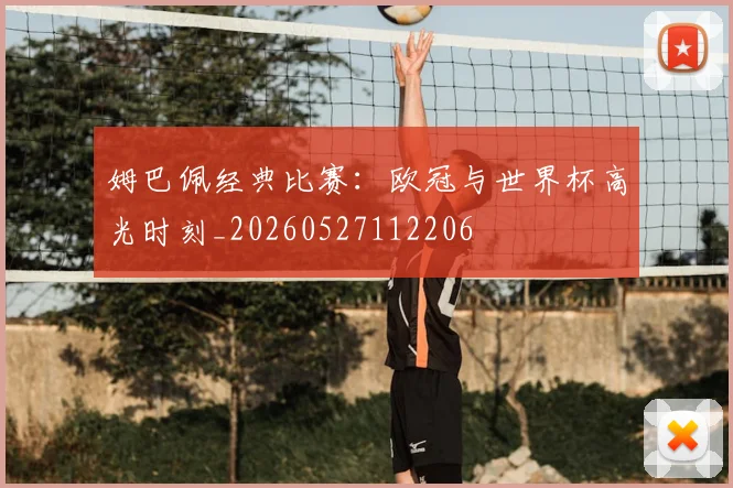 姆巴佩经典比赛:欧冠与世界杯高光时刻_20260527112206