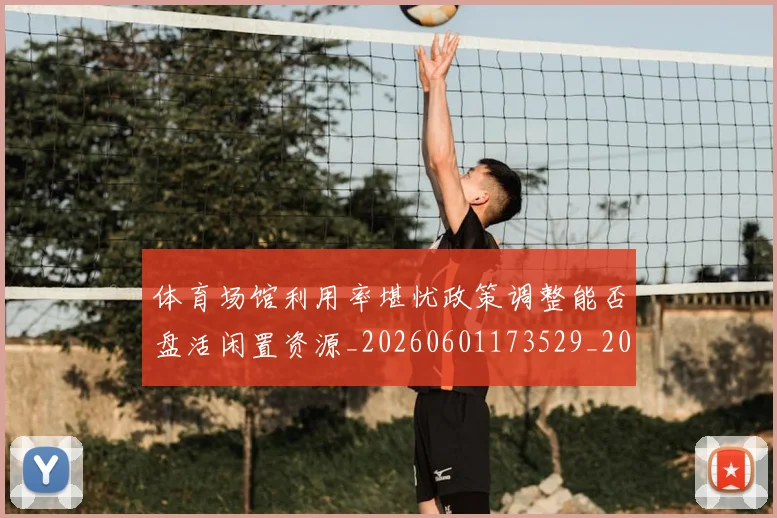 体育场馆利用率堪忧政策调整能否盘活闲置资源_20260601173529_20260704170336