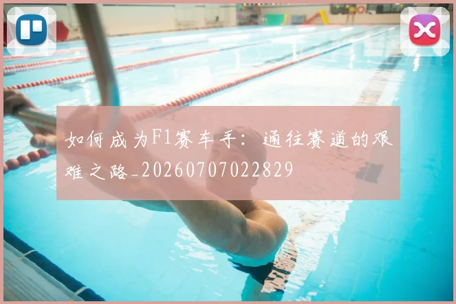 如何成为F1赛车手：通往赛道的艰难之路_20260707022829