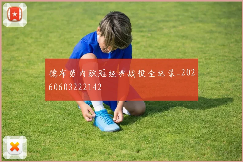 德布劳内欧冠经典战役全记录_20260603222142