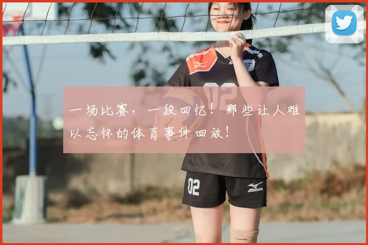一场比赛，一段回忆！那些让人难以忘怀的体育事件回放！